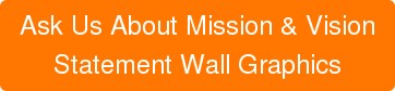 Ask Us About Mission & Vision Statement Wall Graphics